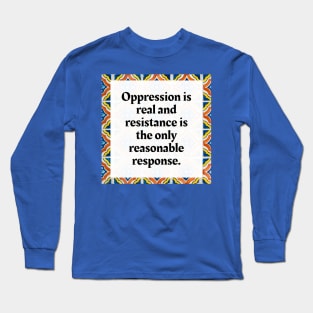 Oppression is real and resistance is the only reasonable response Long Sleeve T-Shirt